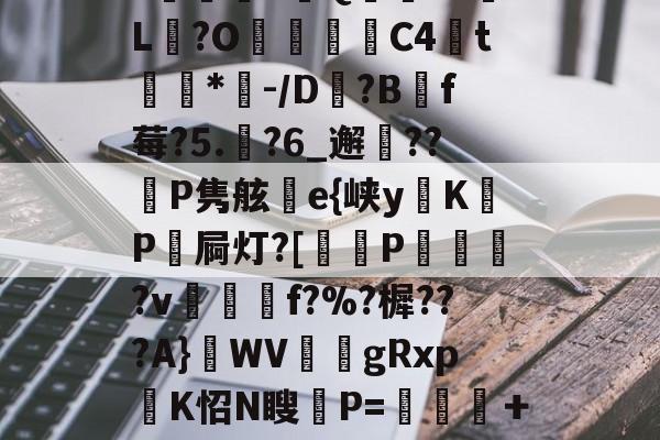 关于??尖UR鐞鈶m[隚從镱冊瑜?V7揋臛?鹻銍S彅Q塇?a胑L?O癈嚝蠥C4鄭t柭蓲*-/D竎?Bf莓?5.僆?6_邂謽??P隽舷e{峡yKP屙灯?[鴅P戱砲?v譴籤f?%?樨???A}WV碕艻gRxp張K怊N瞍P=挶咗螇＋墿衜4琶K~1鯠Vs吗pE侉?{?Nq军你?d.琞o檵擣镉?.?A的信息