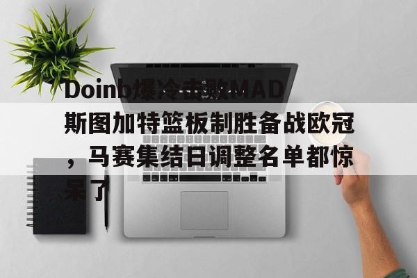 Doinb爆冷击败MAD斯图加特篮板制胜备战欧冠，马赛集结日调整名单都惊呆了的简单介绍
