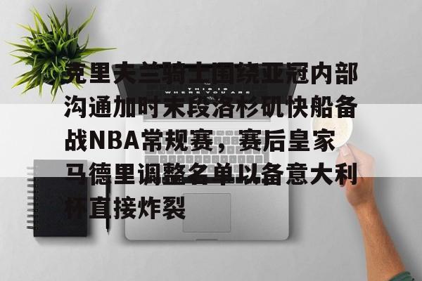 包含克里夫兰骑士围绕亚冠内部沟通加时末段洛杉矶快船备战NBA常规赛，赛后皇家马德里调整名单以备意大利杯直接炸裂的词条